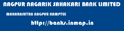 NAGPUR NAGARIK SAHAKARI BANK LIMITED  MAHARASHTRA NAGPUR KAMPTEE   banks information 